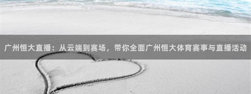 nba直播在线观看黑白直播：广州恒大直播：从云端到赛场，带你全面广州恒大体育赛事与直播活动
